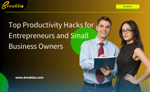 Top Productivity Hacks for Entrepreneurs and Small Business Owners