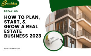 How to Plan, Start, & Grow a Real Estate Business 2023