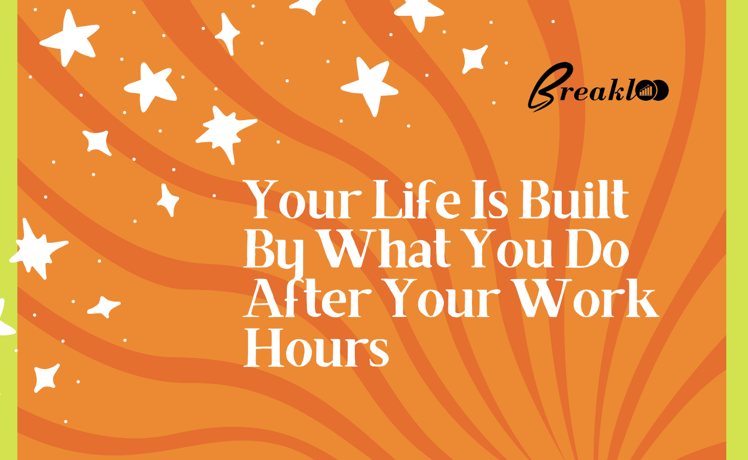Your Life Is Built By What You Do After Your Work Hours